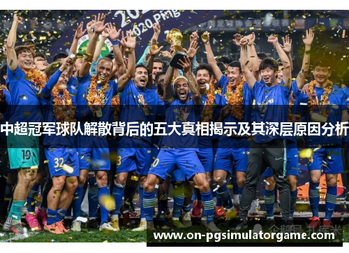 中超冠军球队解散背后的五大真相揭示及其深层原因分析