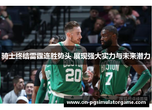 骑士终结雷霆连胜势头 展现强大实力与未来潜力 骑士终结雷霆连胜势头 展现强大实力与未来潜力